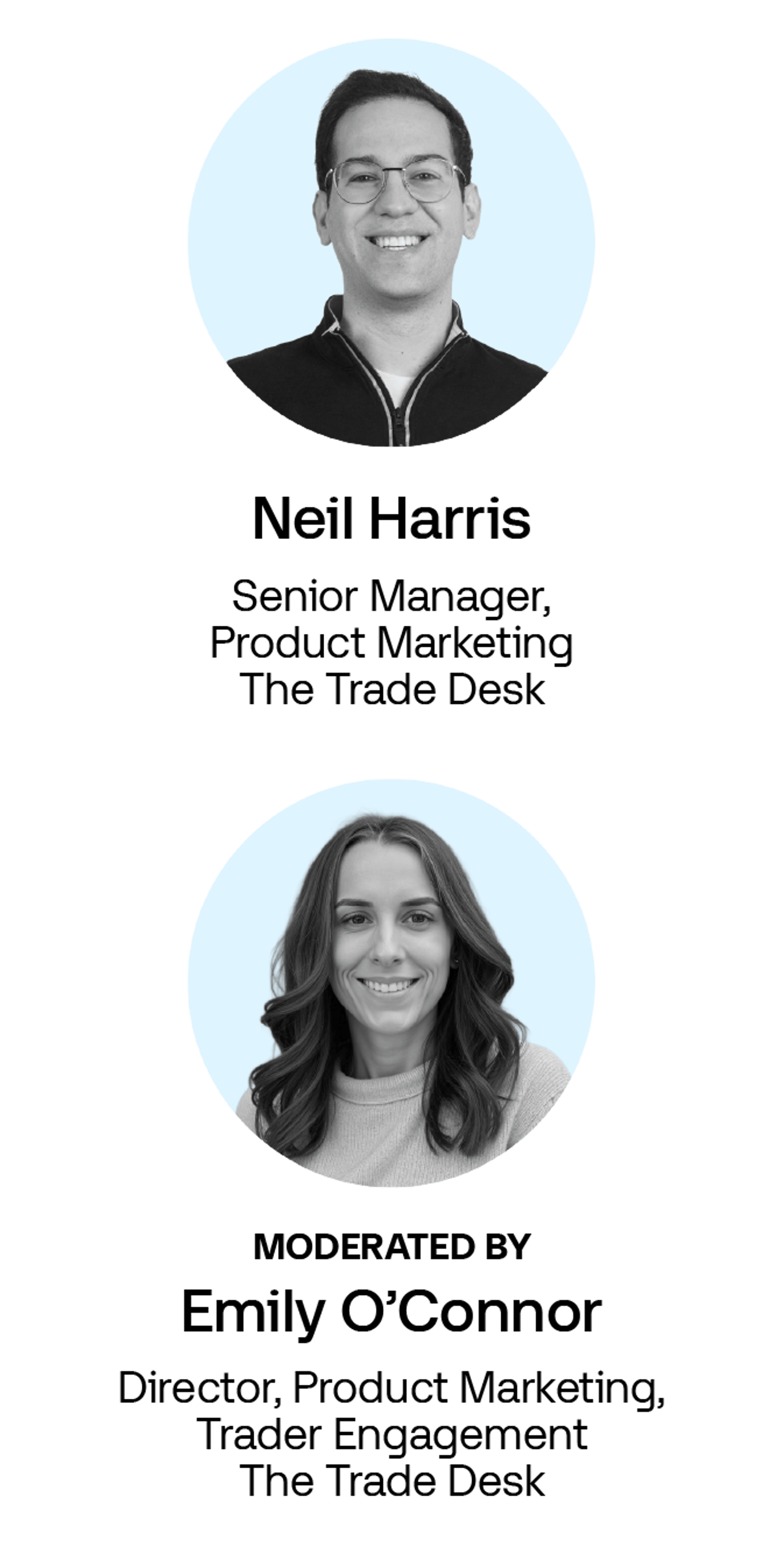 Neil Harris - Senior Manager, Product Marketing, The Trade Desk
Emily O'Connor - Director Product Marketing Trader Engagement, The Trade Desk