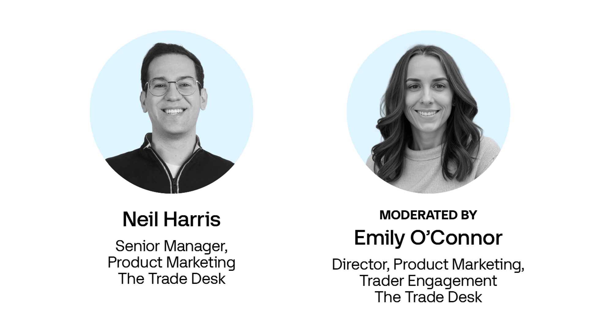 Neil Harris - Senior Manager, Product Marketing, The Trade Desk
Emily O'Connor - Director Product Marketing Trader Engagement, The Trade Desk