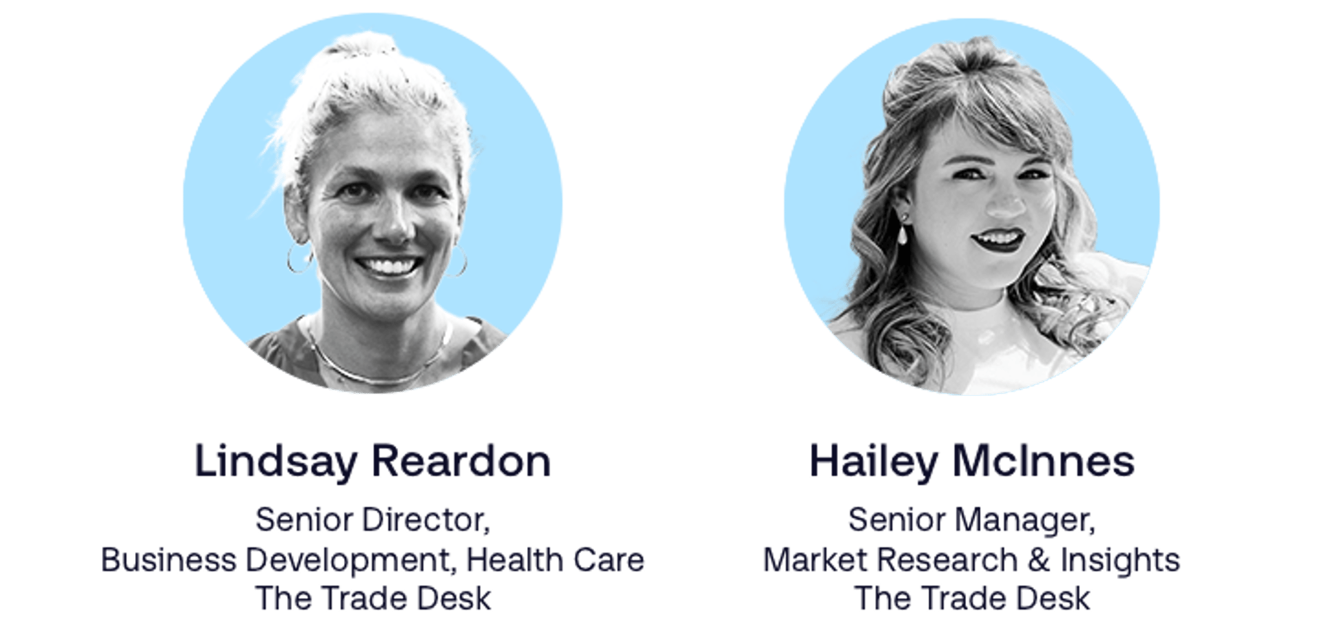 Lindsay Reardon, Senior Director of Business Development, Health Care at The Trade Desk, and Hailey McInnes, Senior Manager of Market Research & Insights at The Trade Desk.