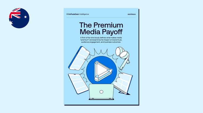 The Premium Media Payoff - The Trade Desk Intelligence - Australia