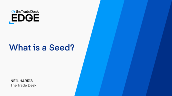 The Trade Desk EDGE - What is a Seed? - Neil Harris