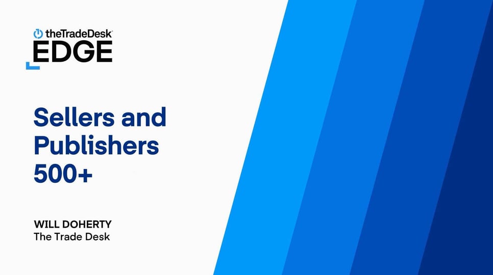 Gradient blue diagonal bars with text "Sellers and Publishers 500+ | Will Doherty | The Trade Desk" on the left with The Trade Desk EDGE in the top left corner